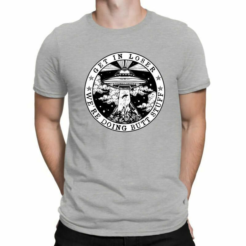 Get In Loser We re Doing Butt Stuff Aliens UFO Men‘s T Shirt Cotton Tee Top XXXL