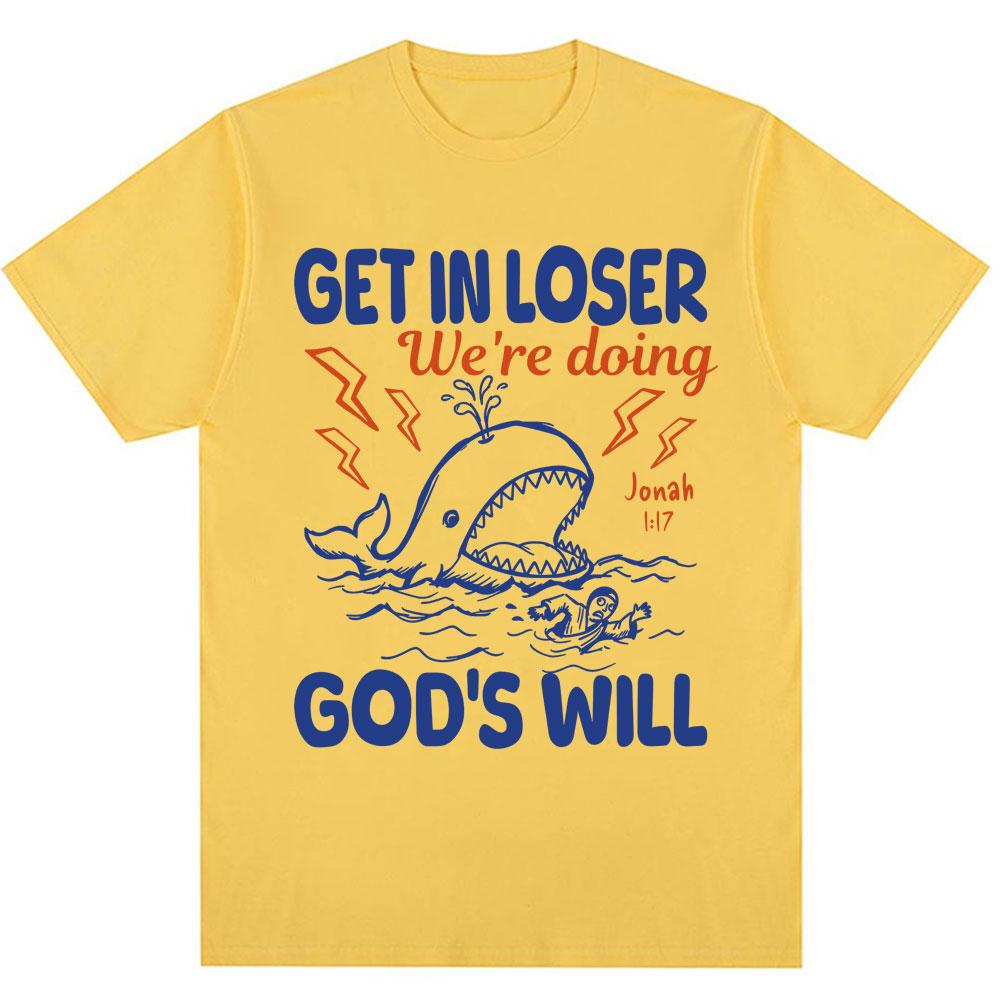 Funny Christian Get In Loser Were Doing Gods Will T Shirts Unisex Unisex Fashion High Quality Tshirts Loose Cotton Casual T Shirt