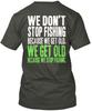 We Get Old Because We Stop Fishing T-Shirt Made In the USA Size S To 5XL