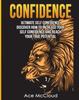 The Confidence : Ultimate Self Confidence: Discover How To Increase Your Self Confidence And Reach Your True Potential Book
