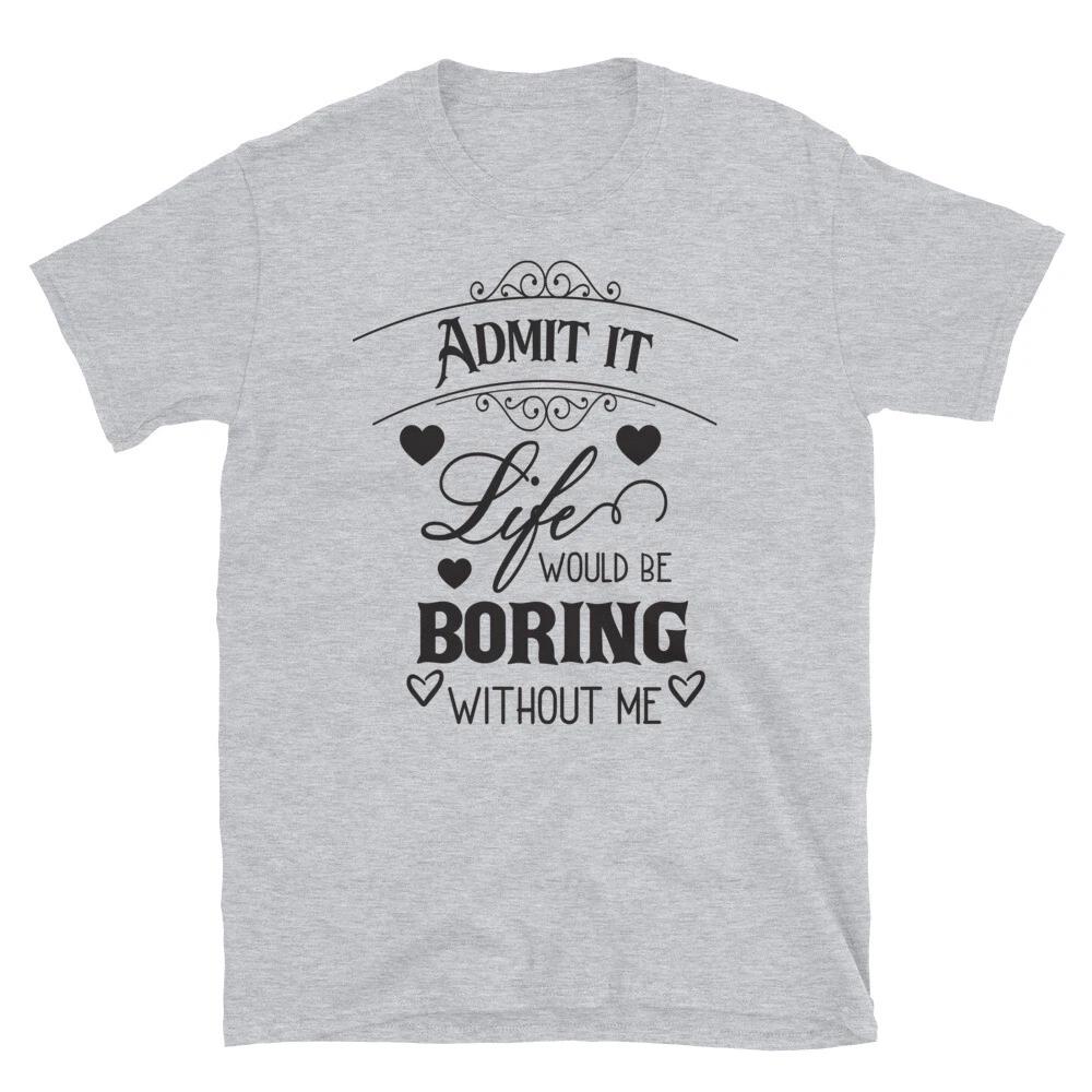 Life Would Be Boring Without Me Family Love T-Shirt S
