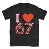 I Love 67 Valentines Day Cotton TShirt For Unisex Summer Funny T Shirts Crewneck Trendy Cool Tee Shirt Oversize Print Clothes