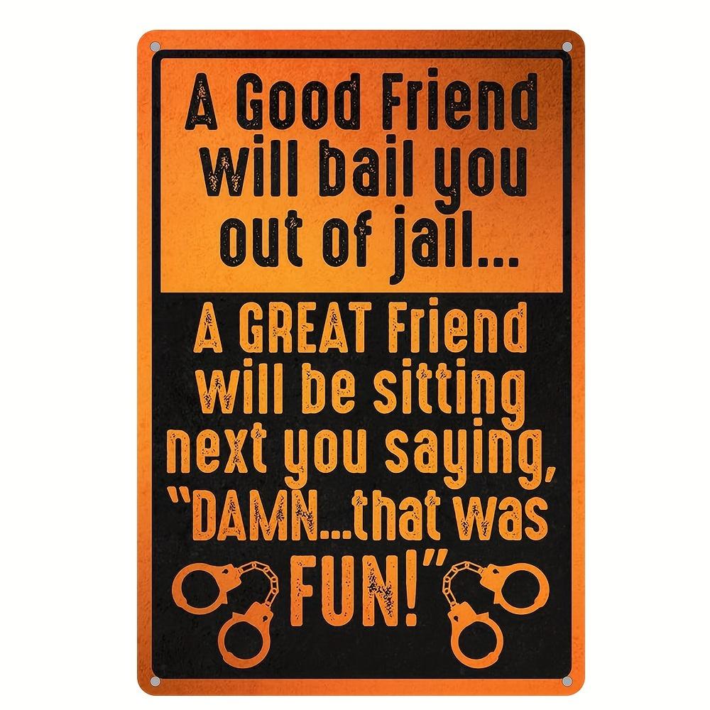 Funny Friendship Prison Quote Metal Tin Sign Good Friends Will Bail You Out of Jail Vintage Retro for Man Cave Home Bar