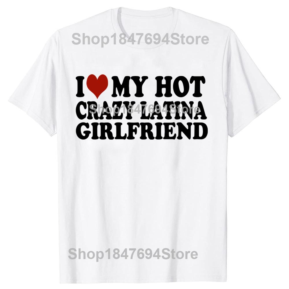 Funny I Love My Hot Crazy Latina Girlfriend T Shirt Tee Tops Round Neck ShortSleeve Fashion Tshirt Clothing Casual Tshirts S