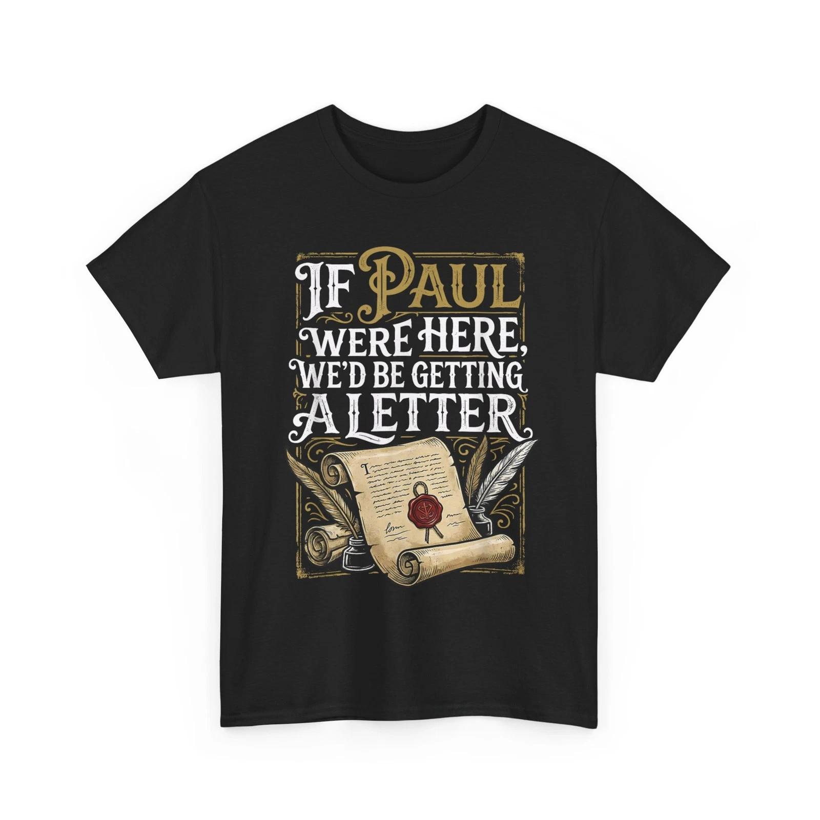 If Paul were Here We d Be Getting A Letter Sarcastic Saying Funny Shirt 2XL