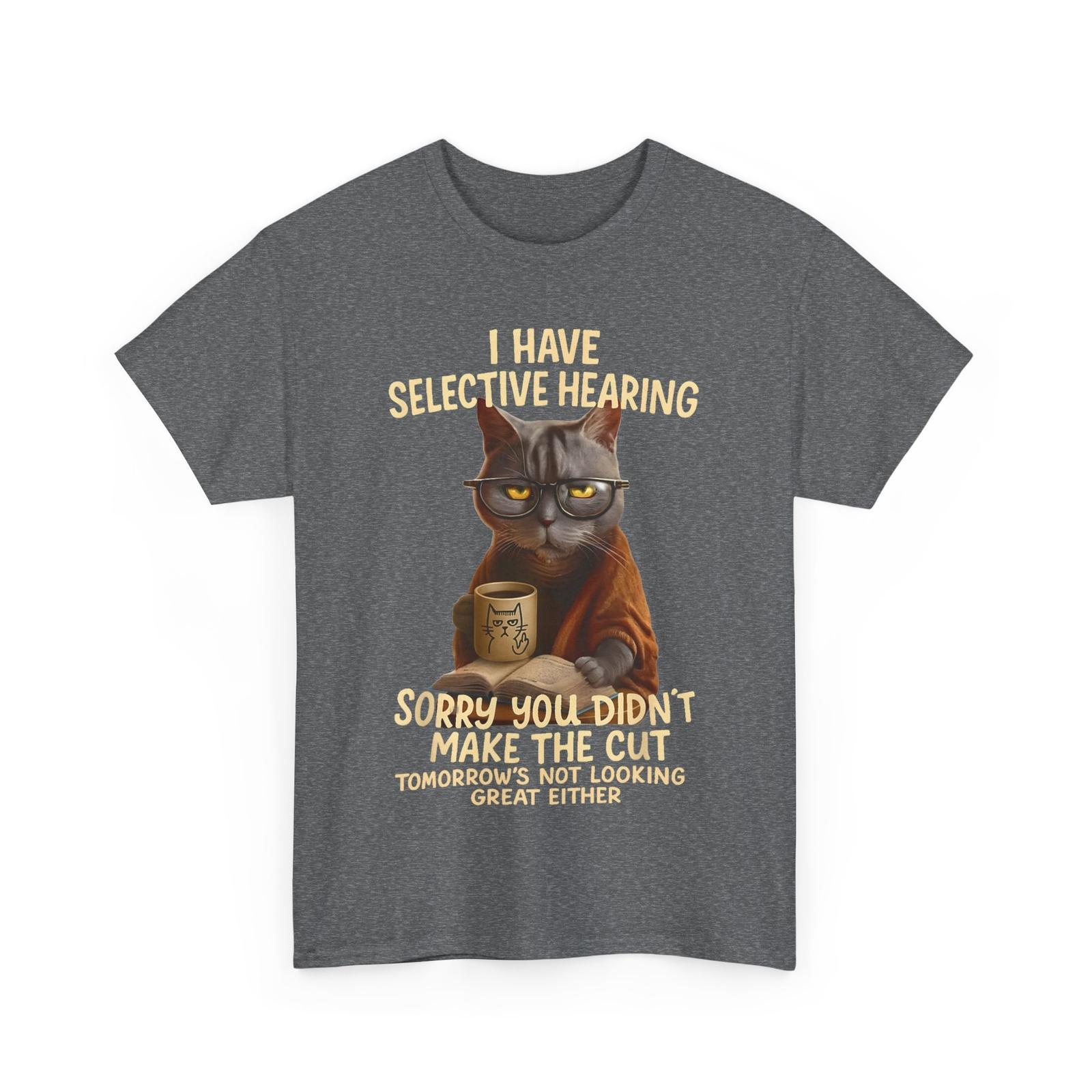 Cat Have Selective Hearing You Didnt Make Cut Funny 0LZ3LI T-Shirt S