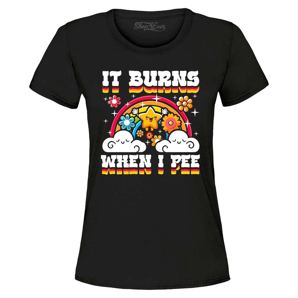 

It Burns When I Pee Women s T-Shirt Funny Embarrassing Joke Shirt L