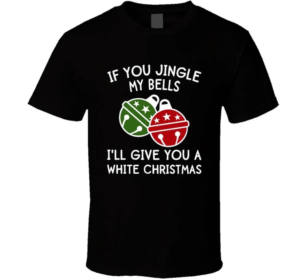 If You Jingle My Bells Ill Give You A White Christmas Funny T Shirt S