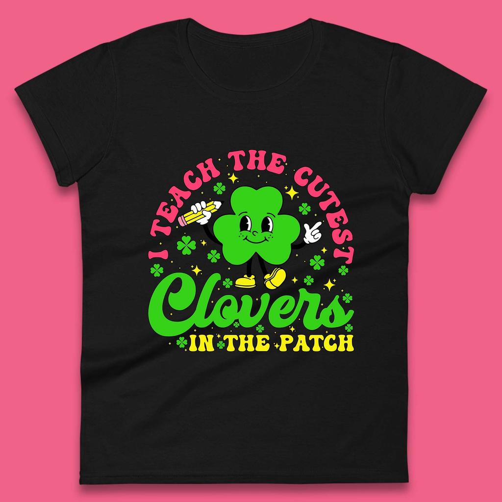 I Teach The Cutest Clovers In The Patch Womens T-Shirt Mens Tops Tees Unisex