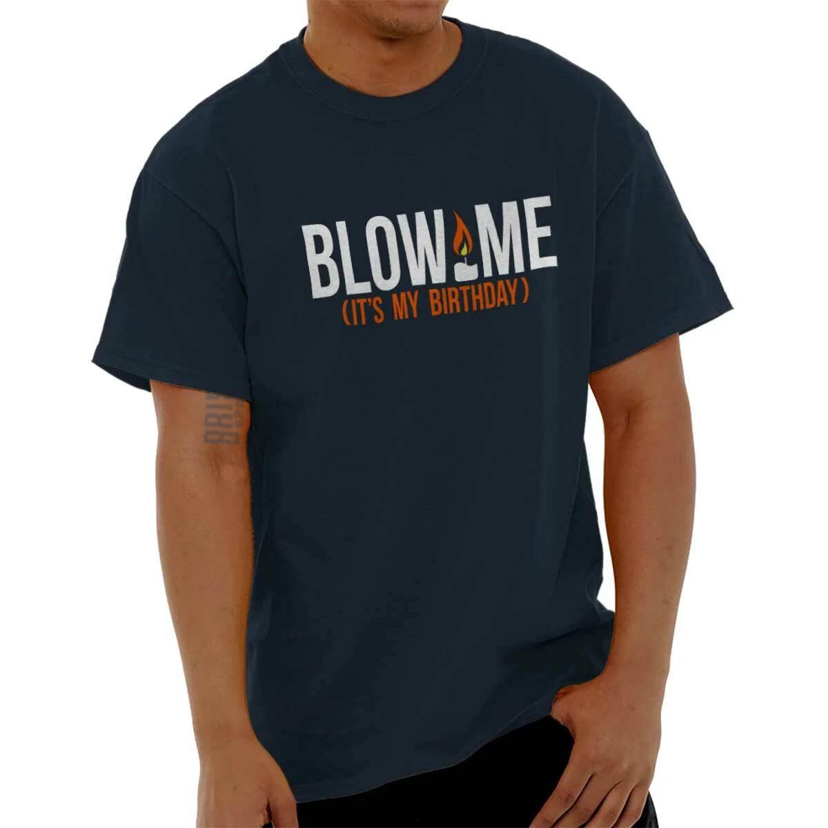 Blow Me Its My Birthday Funny Offensive Gift Mens Casual Crewneck T Shirts Tees XXXL