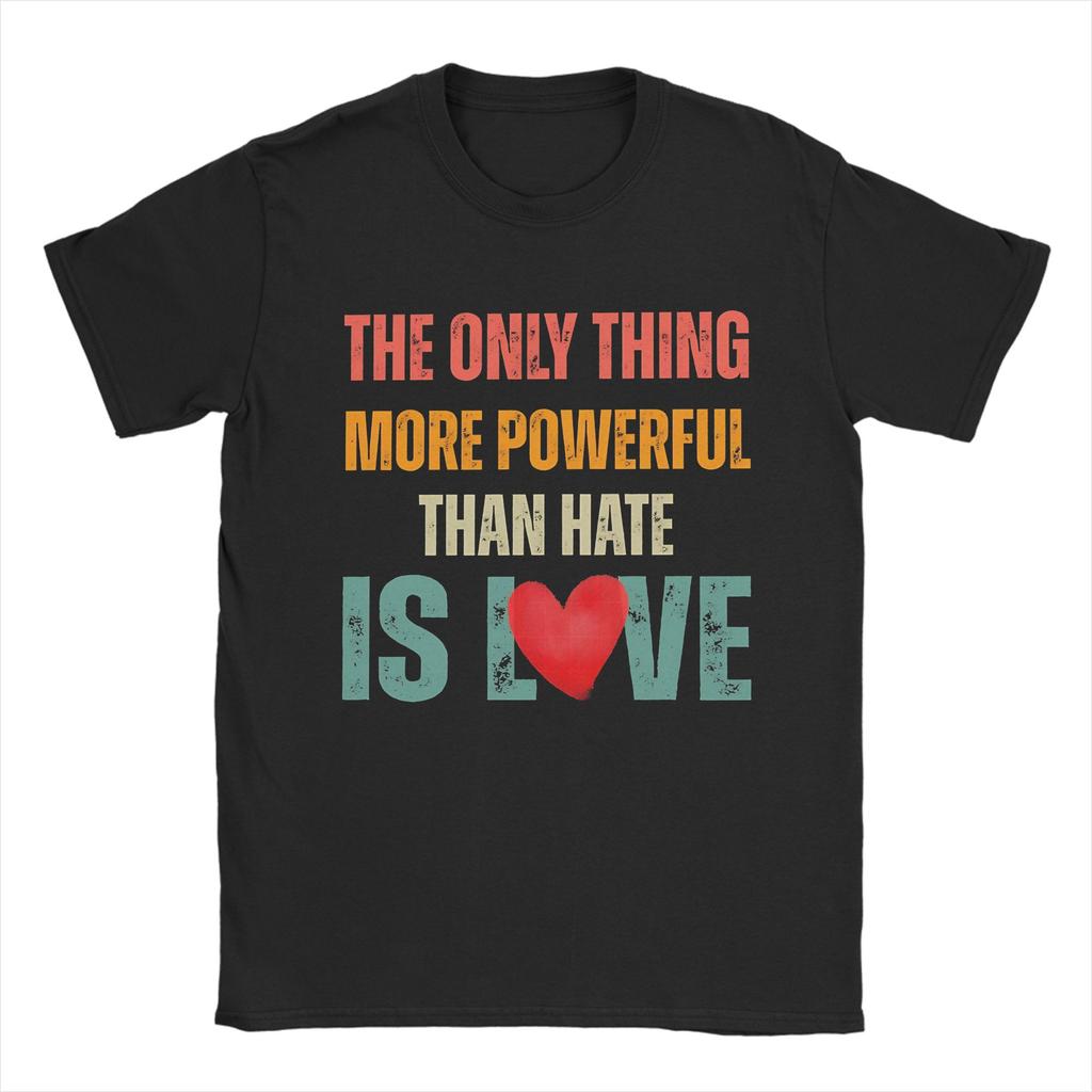 Unisexs The Only Thing More Powerful Than Hate Is Love T Shirts 100 Cotton Clothing Short Sleeve Crewneck Tees Printed TShirts
