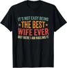 Its Not Easy Being The Best Wife Ever Funny Wife Unisex T-Shirt S-5XL Q7364