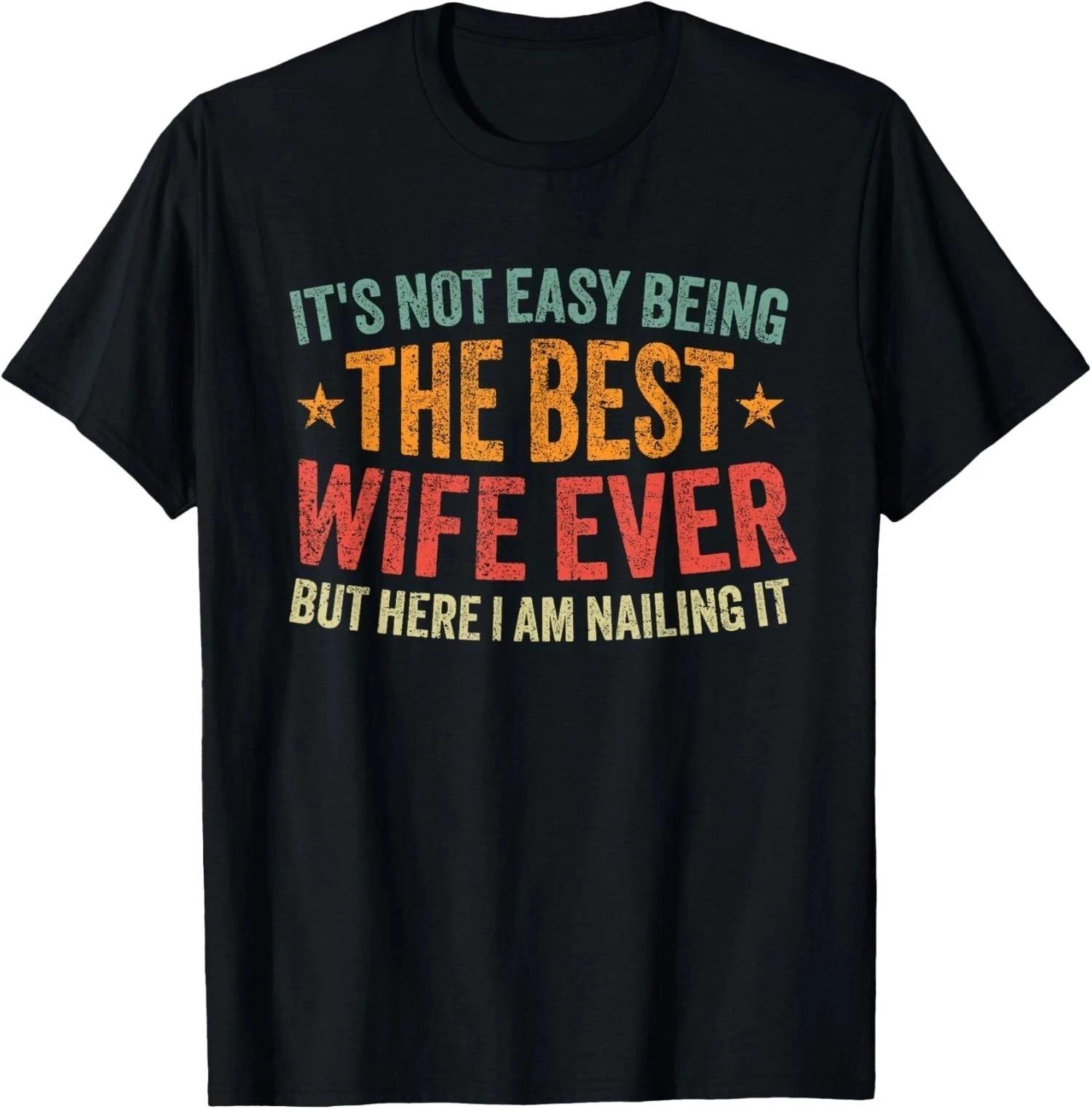 Its Not Easy Being The Best Wife Ever Funny Wife Unisex T-Shirt S-5XL Q7364 S