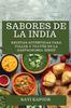 Cartea Sabores De La India : Recetas Autenticas Para Viajar a Traves De La Gastronomia Hindu