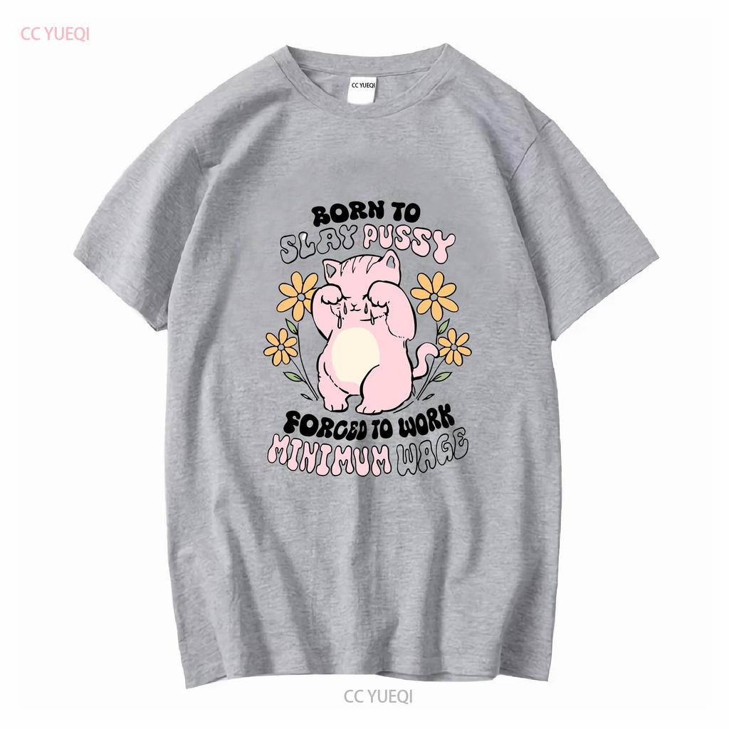 Born To Slay Pussy Forced Work Minimum Wage White T Shirt S 5XL Long or Short Sleeves Vintage Washed Streetwear Versatile
