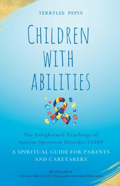 The Children with Abilities : The Enlightened Teachings of Autism Spectrum Disorder ASD Book