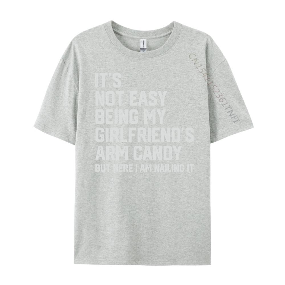 Its Not Easy Being My Girlfriends Arm Candy Fathers Day Designer T Shirt Men Man Clothes Crazy