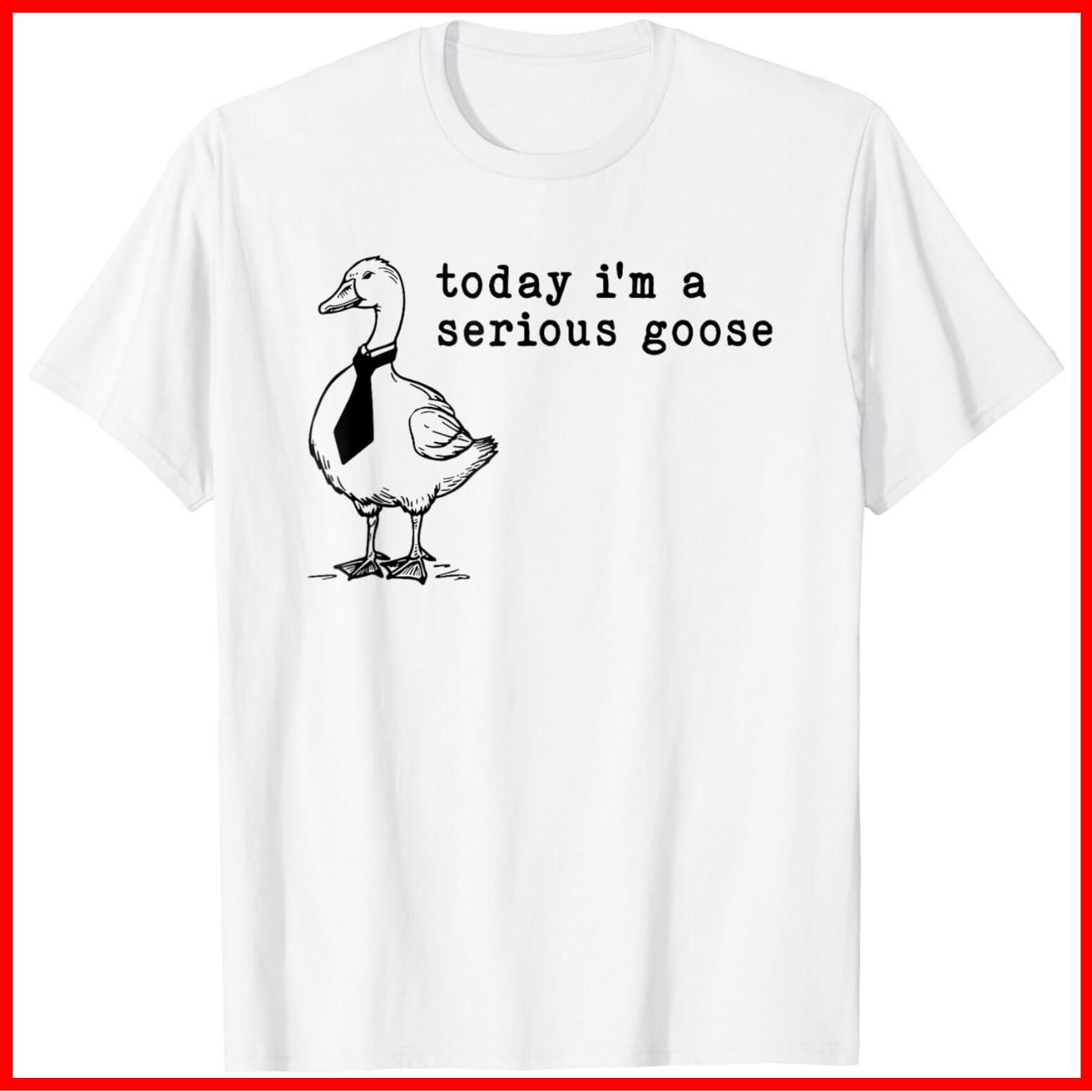 Today Im A Serious Goose White Cotton T-Shirt S-5XL M