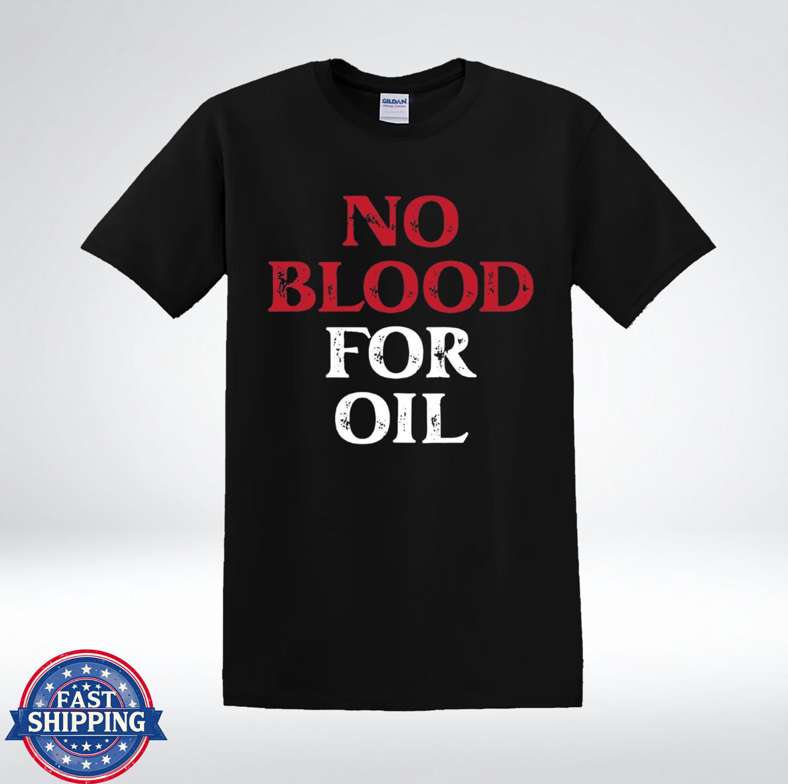 No Blood For Oil Peace Not War Anti Oil Conflict T-Shirt XXXXL