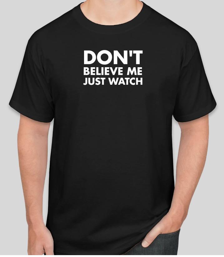 DON T BELIEVE ME JUST WATCH FUNNY T Shirt Size Tshirt T-Shirt GIFT S разноцветный