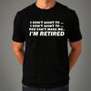 I Dont Want To I'm Retired Funny Birthday Gift Retirement Slogan Novelty T-Shirt