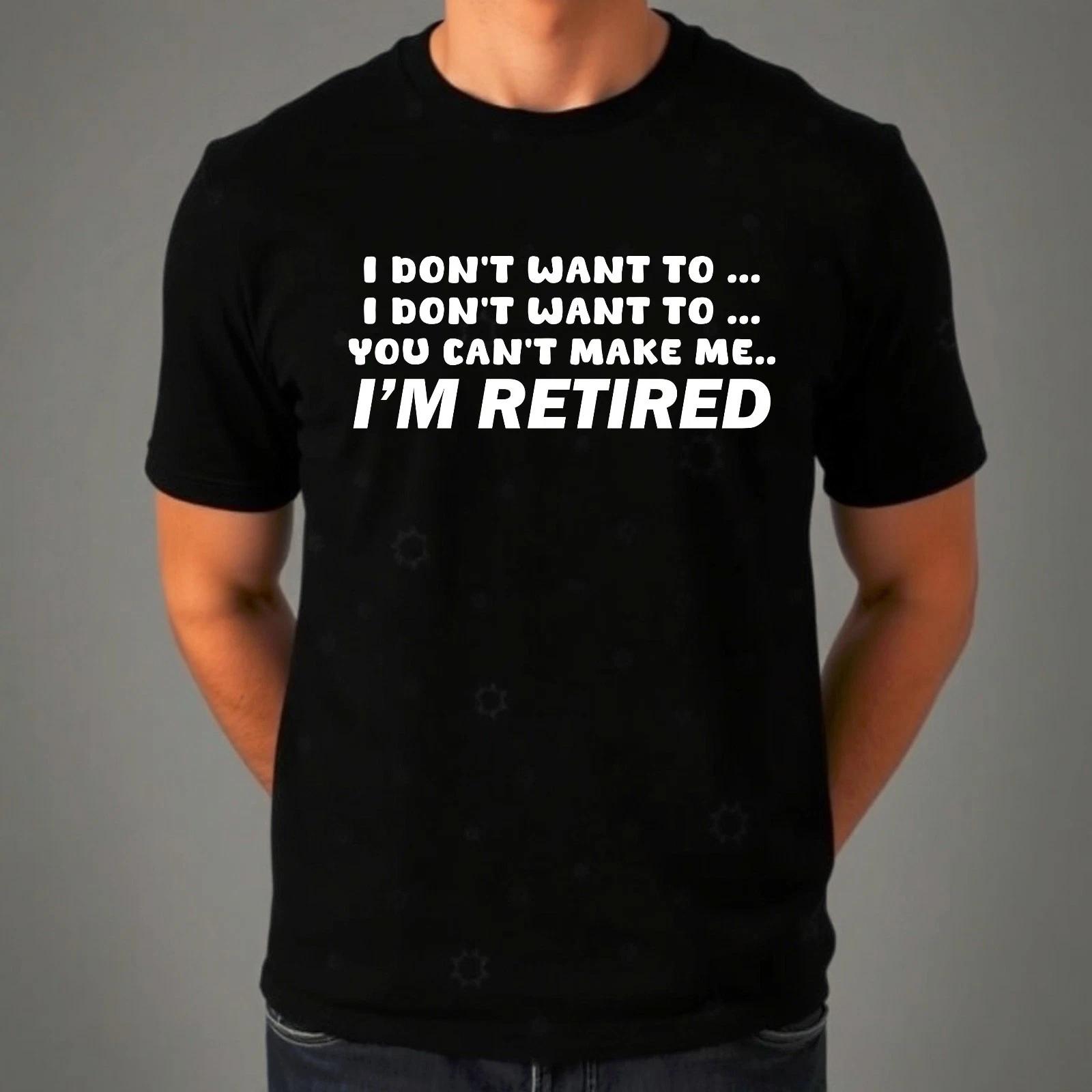 I Dont Want To I m Retired Funny Birthday Gift Retirement Slogan Novelty T-Shirt XL