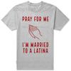 Funny Pray for Me Im Married To A Latina Classic T Shirts Summer Graphic Cotton Streetwear Short Sleeve Latinas Gifts Tshirt