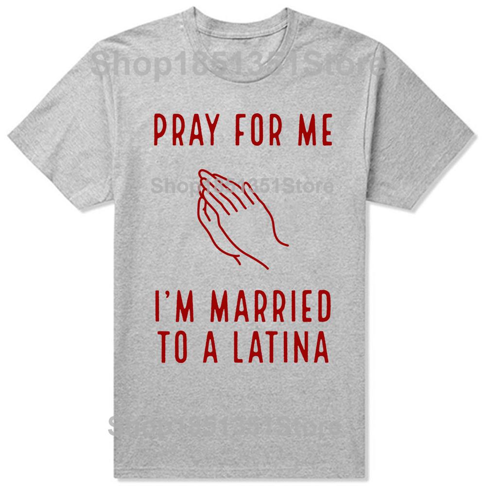 Funny Pray for Me Im Married To A Latina Classic T Shirts Summer Graphic Cotton Streetwear Short Sleeve Latinas Gifts Tshirt