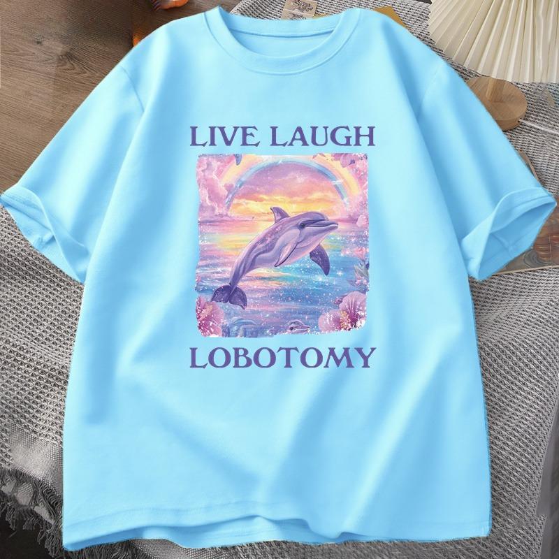 Live Laugh Lobotomy T Shirt WOMEN Funny Dolphin Meme Tshirt Silly Weird Cotton Short Sleeve Tshirt Unisex Printed Tshirt Tops