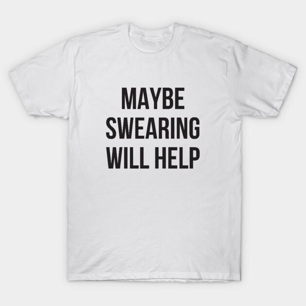 Asian Size Men Black Print T-shirt Maybe Swearing Will Help Funny Mean No-Cut Print Cotton Tshirt M белый