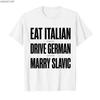 Eat Italian Drive German Marry Slavic Funny Quote Humor Tshirt For Men Women 100 Cotton T Shirts Short Sleeve Tops P875