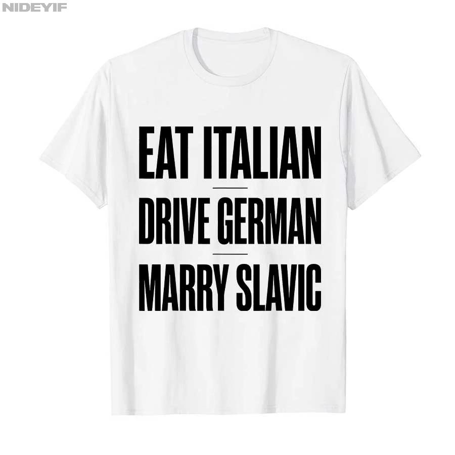 Eat Italian Drive German Marry Slavic Funny Quote Humor Tshirt For Men Women 100 Cotton T Shirts Short Sleeve Tops P875