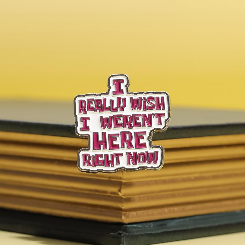 Sarkasmus Buchstaben Emaille Anstecknadeln Custom I WÜNSCHTE WIRKLICH, ICH WÄRE JETZT NICHT HIER Broschen Reversabzeichen Lustiger Schmuck Geschenk für Freunde