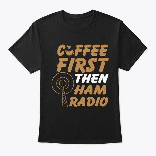 

Coffee First Then Ham Radio Tee T-Shirt Made in the USA Size S to 5XL 2XL