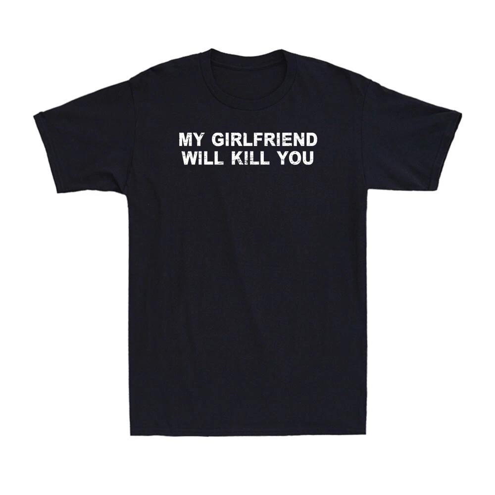 My Girlfriend Will Kill You Funny Boyfriend Dating Saying Vintage Men s T-Shirt XXXXL