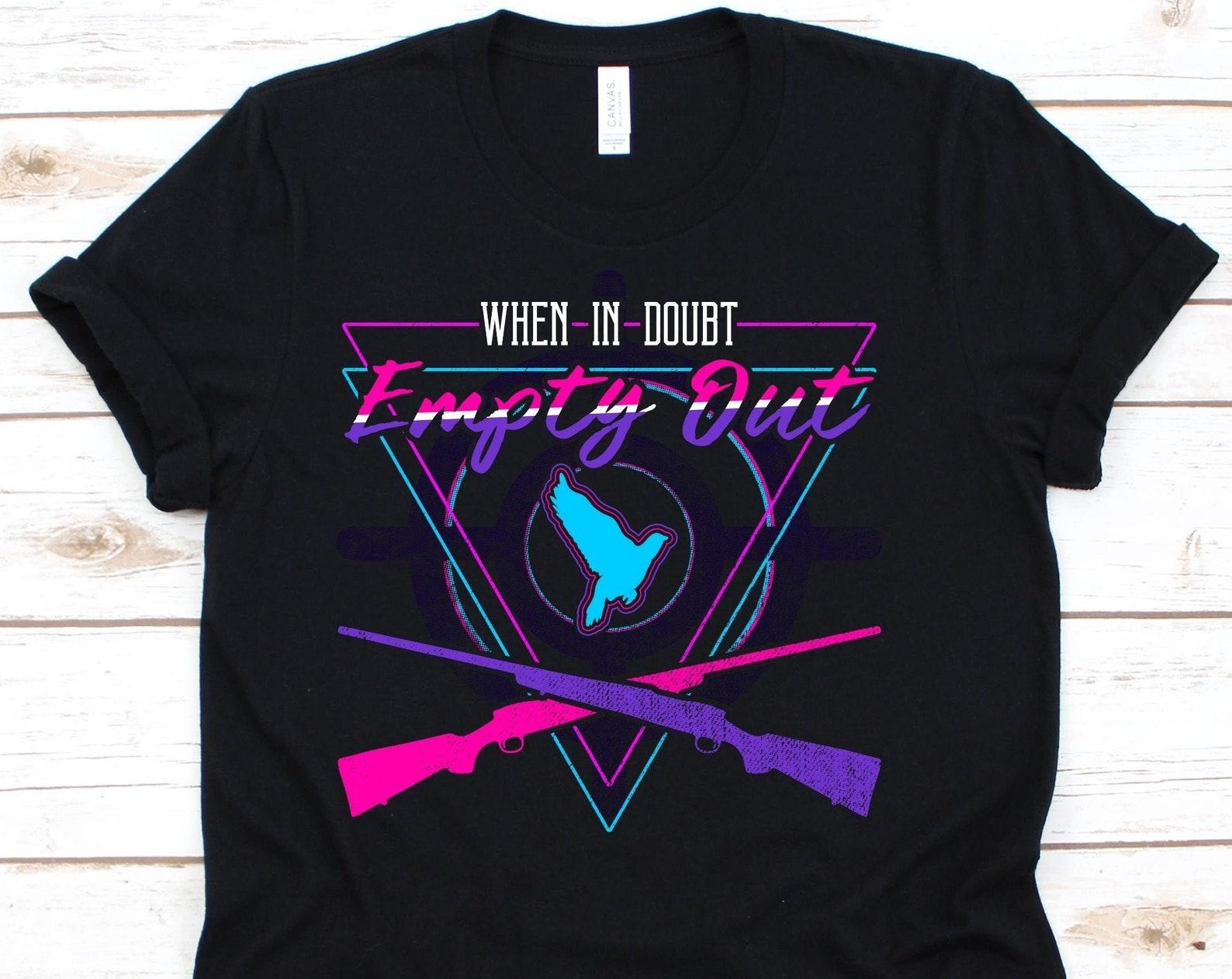 When In Doubt Empty Out Shirt, Hunting Shirt, Hunter Tshirt, Funny Hunting Shirt, Riffle, Pigeon, Dove, Pheasant, Bird Hunting, Shooting L