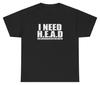 I Need Head T Shirt Funny Ironic Sex Joke Weirdcore Gen Z Dank Meme Cursed Tee