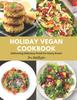 The Holiday Vegan Cookbook : Delivering Delicious Food For Every Event Book
