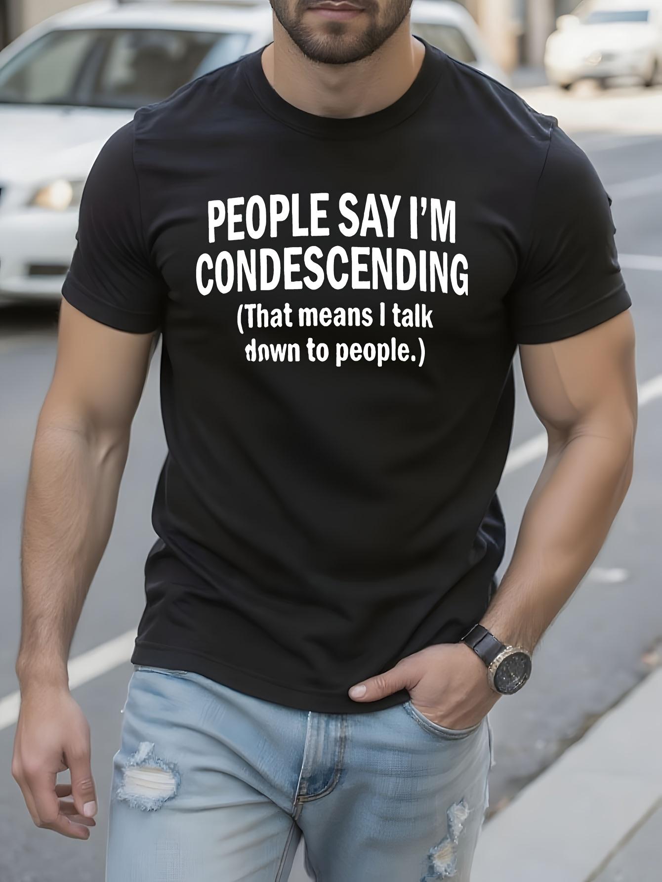 Funny Sarcastic Graphic Tshirt People Say I m Condescendi... L