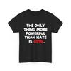 Das EINZIGE, was mächtiger ist als Hass, ist Liebe T-Shirt