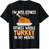 I'm Into Fitness Whole Turkey In My Mouth Thanksgiving Gift T-Shirt
