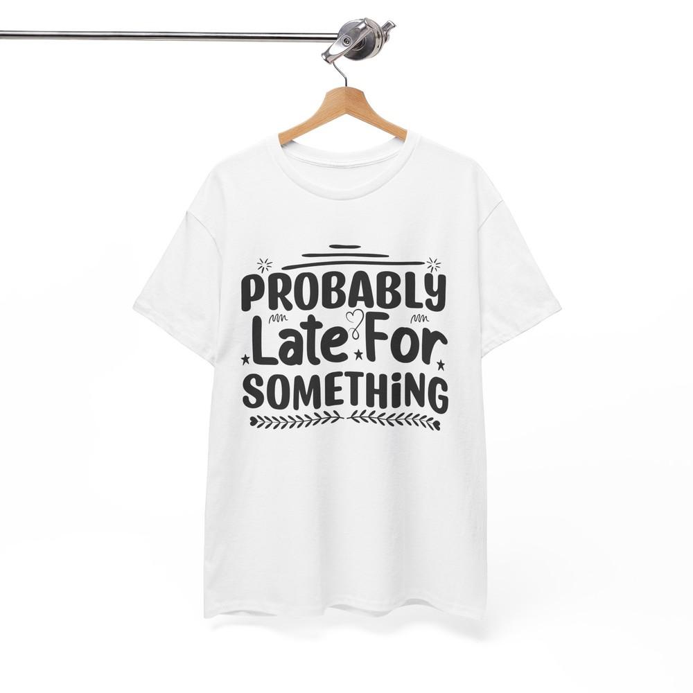 Super Silly T-Shirt - Hilarious Playful Tee Probably Late For Something