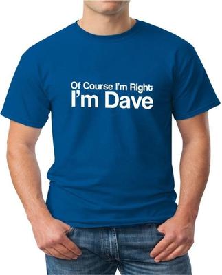 OF COURSE I'M RIGHT I'M DAVE - FUNNY SLOGAN Mens Womens Kids T-Shirt