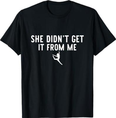 Funny Dance Mom She Didn't Get It From Me For Dance Lovers T-Shirt Unisex T-Shirt