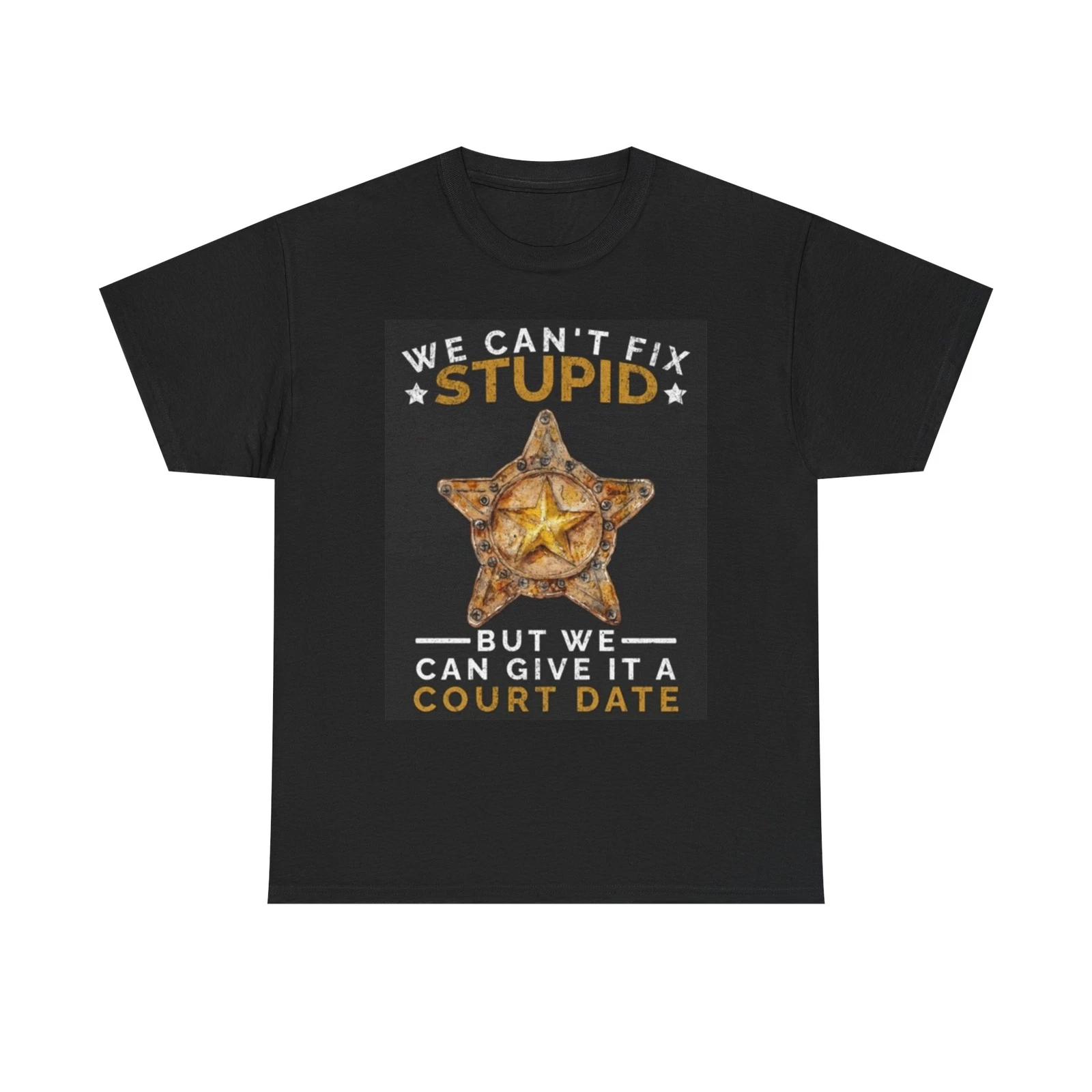 Men s and Women s T-shirts We Can t FIx Stupid Funny Police XXXXL