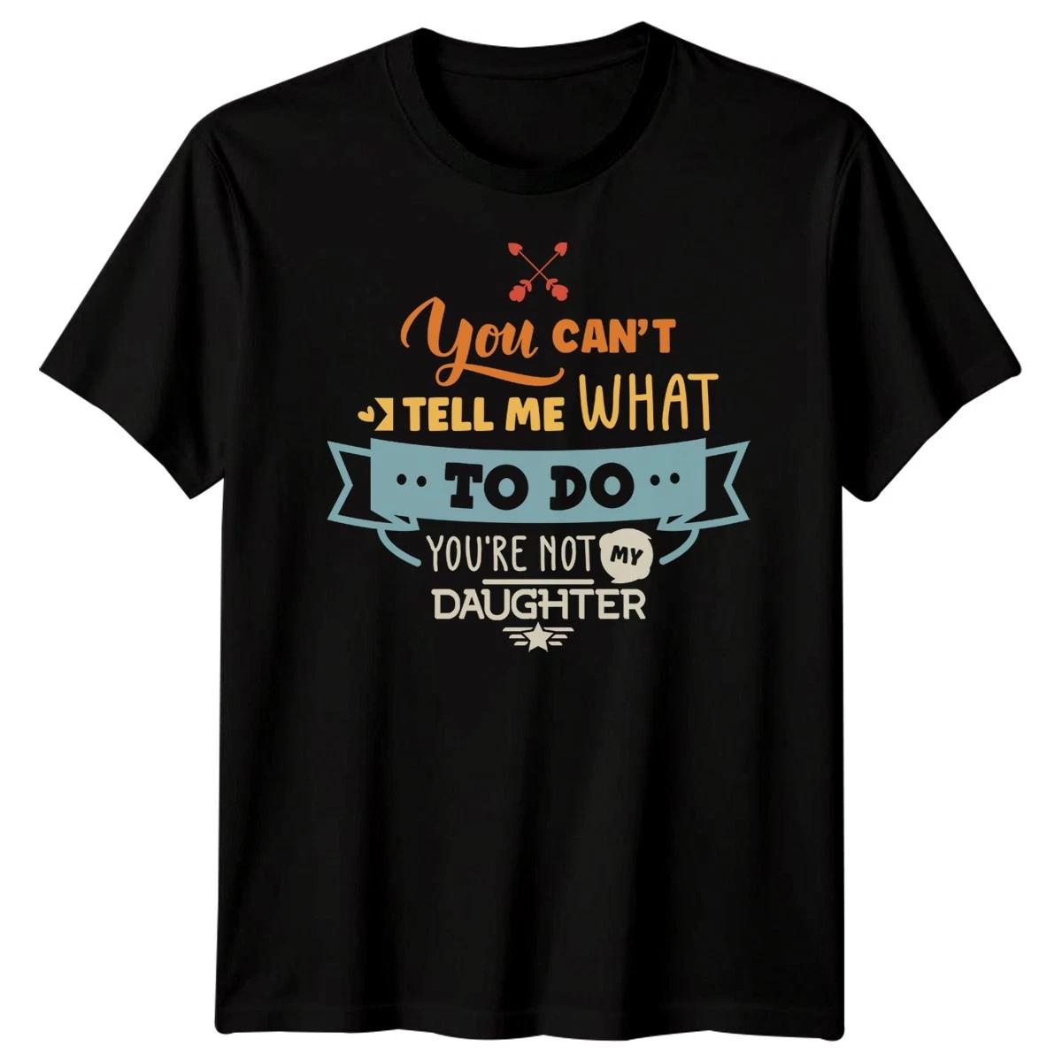 You CanT Tell Me What To Do Daughter Father Family Mens T-Shirt Womens Tee XXL
