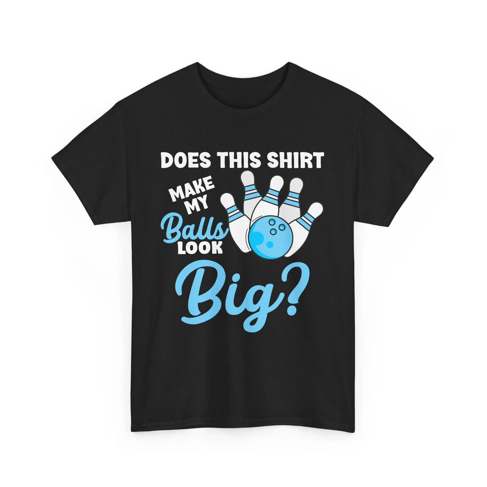 Bowling Shirt, Does This Shirt Make My Balls Look Big Bowling Funny Shirt 4XL