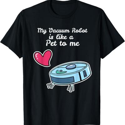 Like A Pet To Me Robot Vacuum Cleaner Robot Vacuum Cleaner T-Shirt