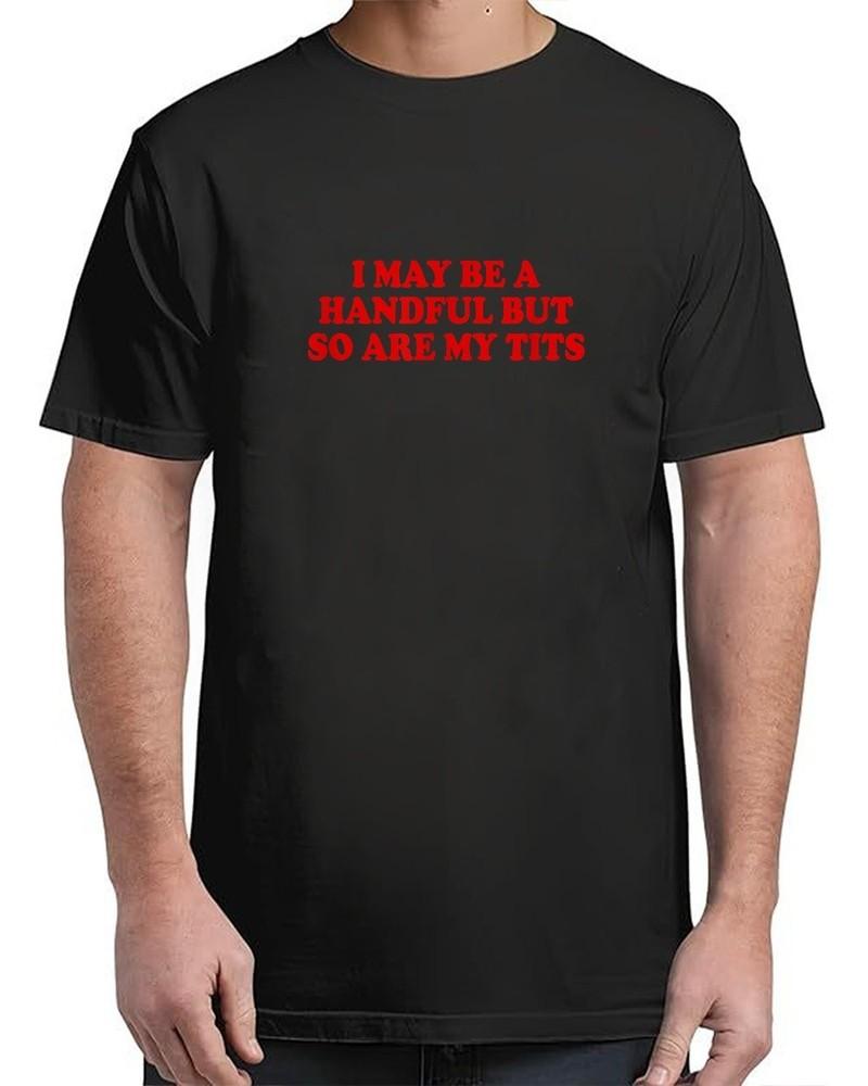 I May Be A Handful But So Are Vintage Adult S-4XL Unisex T-Shirt XXXL