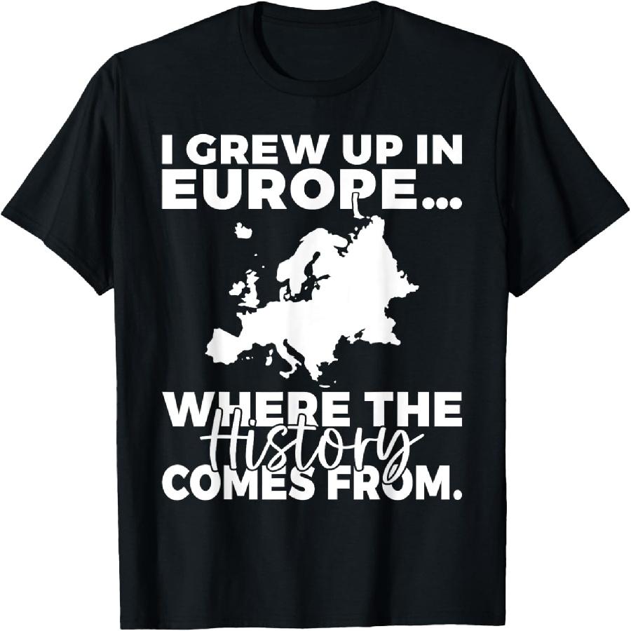 I grew up in Europe where the History comes from European T-Shirt S